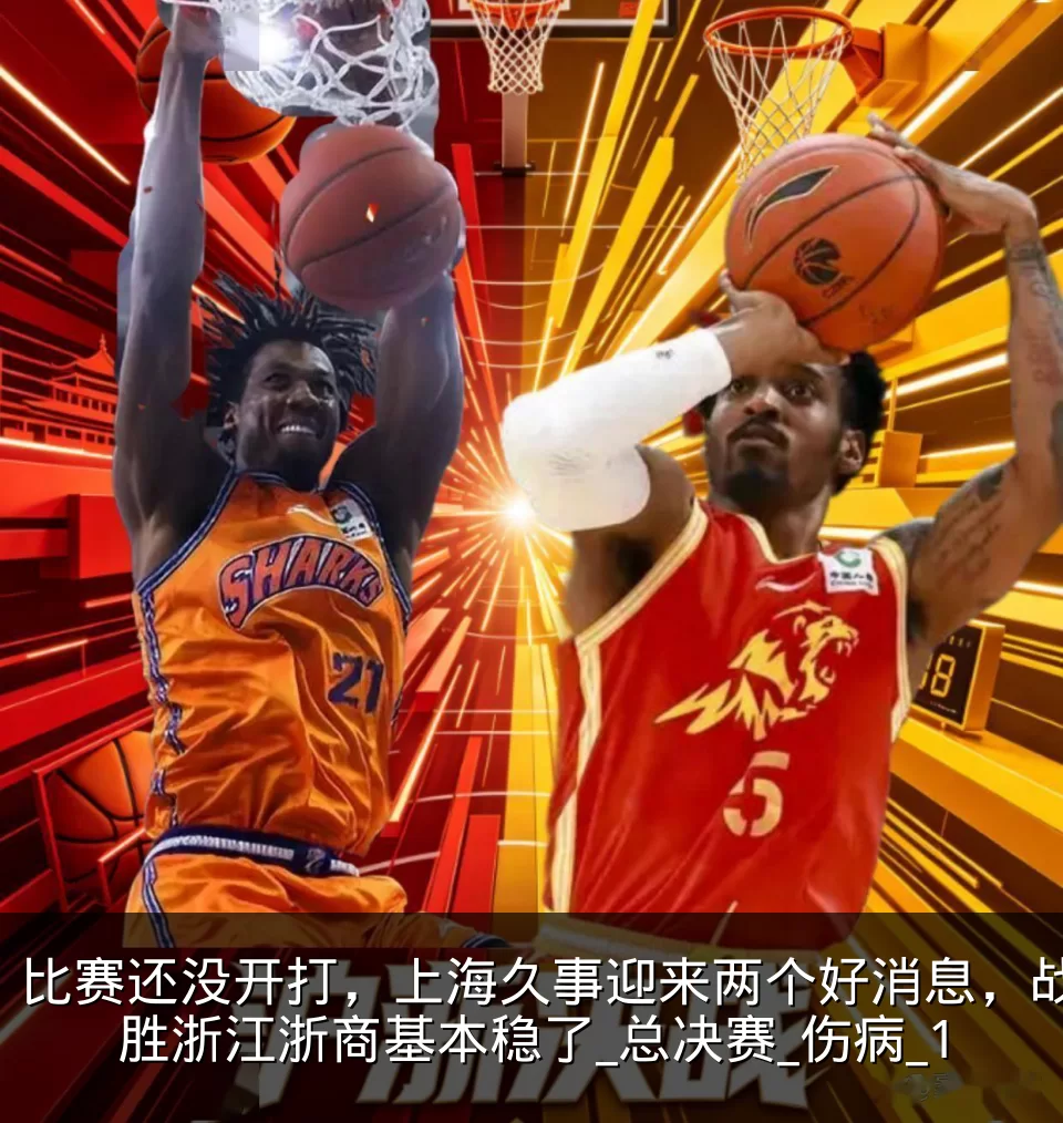 比赛还没开打,上海久事迎来两个好消息,战胜浙江浙商基本稳了_总决赛_伤病_1